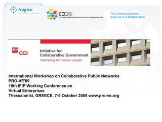 International Workshop on Collaborative Public Networks
PRO-VE'09
10th IFIP Working Conference on
Virtual Enterprises
Thessaloniki, GREECE, 7-9 October 2009 www.pro-ve.org
 