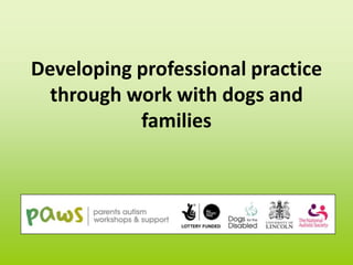 Developing professional practice
through work with dogs and
families
 