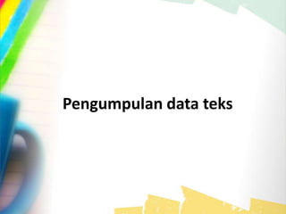 Pengumpulan data teks
 