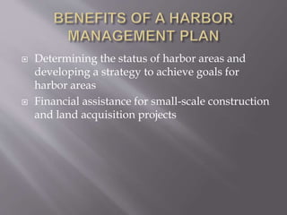  Determining the status of harbor areas and
developing a strategy to achieve goals for
harbor areas
 Financial assistance for small-scale construction
and land acquisition projects
 