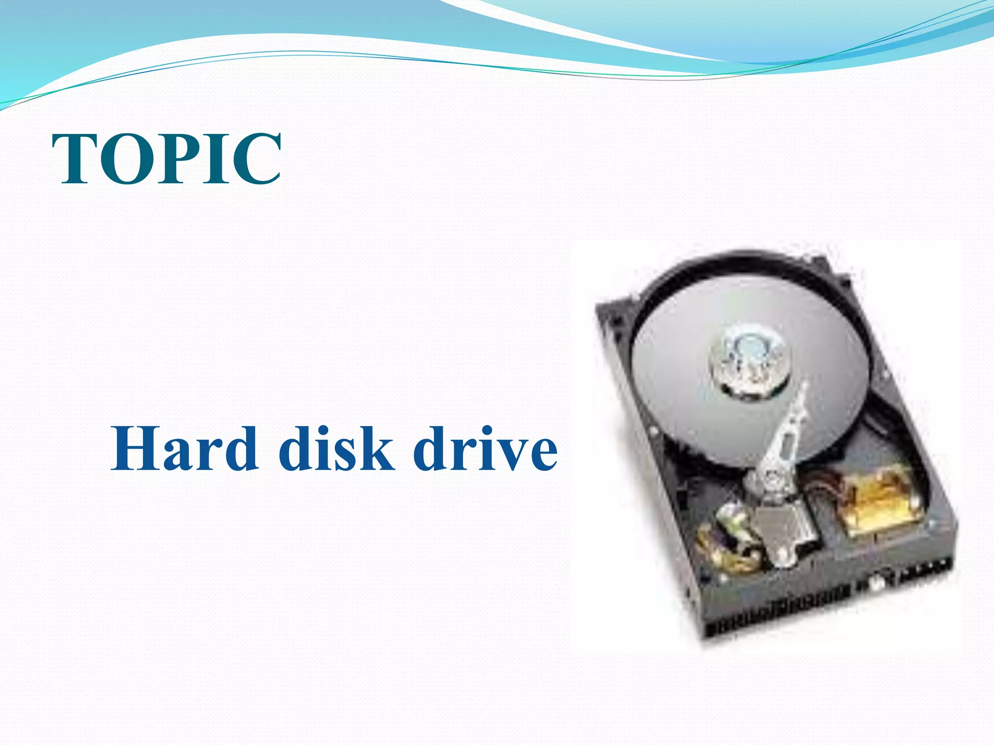 TOPIC
Hard disk drive
 