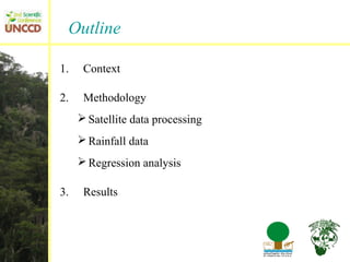 Outline

1.    Context

2.    Methodology
      Satellite data processing
      Rainfall data
      Regression analysis

3.    Results
 