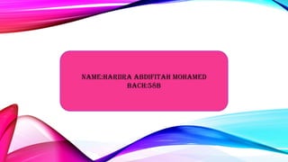 Name:Hariira Abdifitaah Mohamed
Bach:58B
 