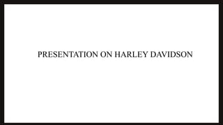 PRESENTATION ON HARLEY DAVIDSON
 