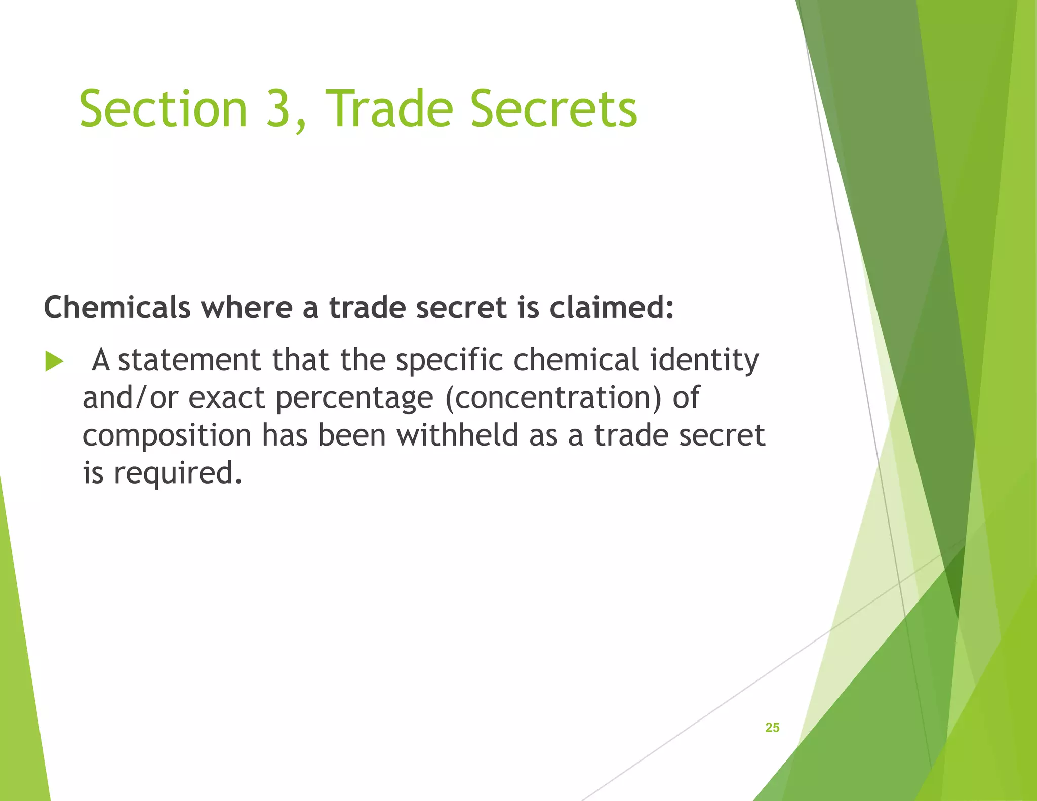 Section 3, Trade Secrets
Chemicals where a trade secret is claimed:
 A statement that the specific chemical identity
and/or exact percentage (concentration) of
composition has been withheld as a trade secret
is required.
25
 