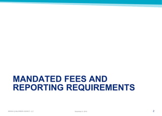 2 
MARSH & McLENNAN AGENCY, LLC 
November 9, 2014 
MANDATED FEES AND REPORTING REQUIREMENTS  