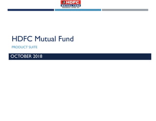 HDFC Mutual Fund
PRODUCT SUITE
October 2017
OCTOBER 2018
 
