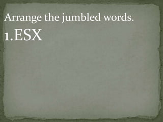 Arrange the jumbled words.
1.ESX
 