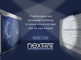 IT performance and
compliance monitoring
to reduce clinical and legal
risks for your hospital
December 7th, 2010
Vincent Bieri, co-founder
 