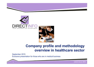 ©2015 Direct INFO1
Company profile and methodology
overview in healthcare sector
September 2015
Exclusive presentation for those who are in medical business
 