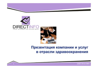 ©2012 Direct INFO1
Презентация компании и услуг
в отрасли здравоохранения
 