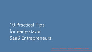 10 Practical Tips
for early-stage
SaaS Entrepreneurs
@louicop, Point Nine Capital, HEC SEED, April ‘17
 