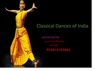 Classical Dances of India
presented by
p.sreeramathayalan
civil dept
922014103065
 