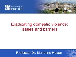 Eradicating domestic violence:
     issues and barriers




  Professor Dr. Marianne Hester
 