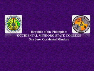 Republic of the Philippines
OCCIDENTAL MINDORO STATE COLLEGE
San Jose, Occidental Mindoro
 