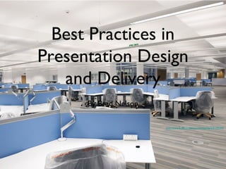 Best Practices in
Presentation Design
and Delivery
By Brad Nelson
http://www.flickr.com/photos/osmapping/5201295444

 