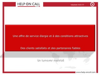 Une offre de service élargie et à des conditions attractives Des clients satisfaits et des partenaires fiables Un turnover maitrisé 