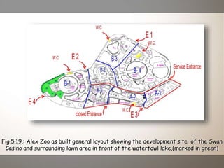 Fig.5.19.: Alex Zoo as built general layout showing the development site of the Swan
Casino and surrounding lawn area in front of the waterfowl lake,(marked in green)
 