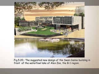 Fig.5.20.: The suggested new design of the Swan Casino building in
front of the waterfowl lake of Alex Zoo, the B-1 region.
 