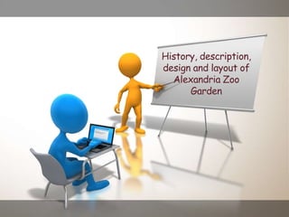 History, description,
design and layout of
Alexandria Zoo
Garden
 