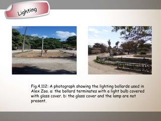 Fig.4.112: A photograph showing the lighting bollards used in
Alex Zoo. a: the bollard terminates with a light bulb covered
with glass cover. b: the glass cover and the lamp are not
present.
 