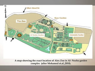 A map showing the exact location of Alex Zoo in Al- Nozha garden
complex (after Mohamed et.al.,2010).
 