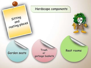 Hardscape components
Garden seats
Trash
or
garbage baskets
Rest rooms
 