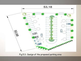 Fig.5.3.: Design of the proposed parking area.
 