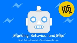 Branding, Behaviour and Bots
Retail, Etail and Hospitality; Talent Leaders Connect
 
