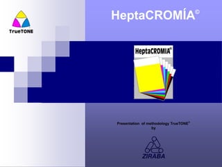 ©
HeptaCROMÍA




Presentation of methodology TrueTONE®
                  by
 
