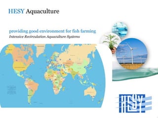 HESY Aquaculture
providing good environment for fish farming
Intensive Recirculation Aquaculture Systems
 