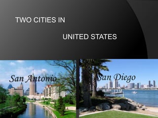 TWO CITIES IN 
UNITED STATES 
San Antonio San Diego 
 