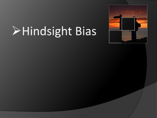 Hindsight Bias 
 