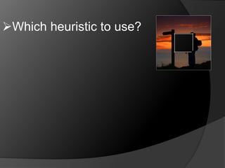 Which heuristic to use? 
 