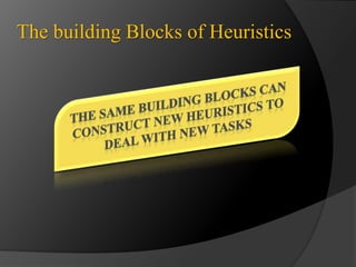 The building Blocks of Heuristics 
 