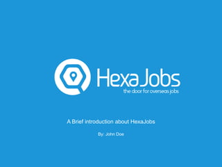 A Brief introduction about HexaJobs
By: John Doe
 