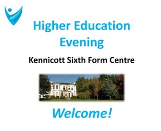 Higher Education
Evening
Kennicott Sixth Form Centre
Welcome!
 