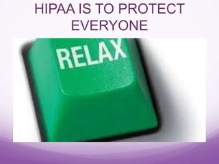 HIPAA IS TO PROTECT
EVERYONE
 