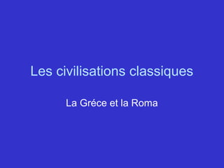 Les civilisations classiques
La Gréce et la Roma
 