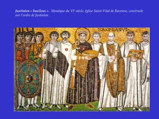 Justinien « basileus ». Mosaïque du VIe
siècle, église Saint-Vital de Ravenne, construite
sur l’ordre de Justinien.
 