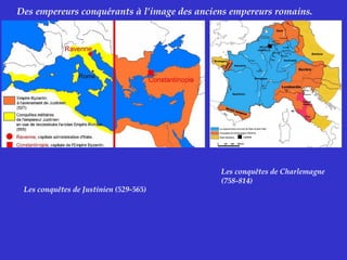 Des empereurs conquérants à l’image des anciens empereurs romains.
Les conquêtes de Charlemagne
(758-814)
Les conquêtes de Justinien (529-565)
 