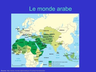 Le monde arabe
Source:Source: http://www.monde-diplomatique.fr/cartes/mondearabehttp://www.monde-diplomatique.fr/cartes/mondearabe
 