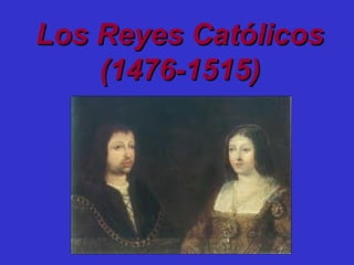 Los Reyes CatólicosLos Reyes Católicos
(1476-1515)(1476-1515)
 