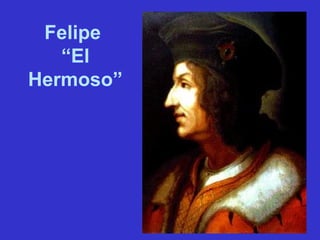 Felipe
“El
Hermoso”
 