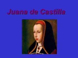 Juana de CastillaJuana de Castilla
 