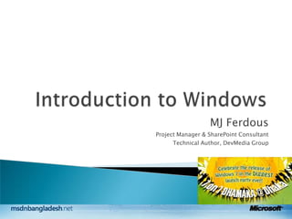 Introduction to Windows MJ Ferdous Project Manager & SharePoint Consultant Technical Author, DevMedia Group  
