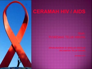 CERAMAH HIV / AIDS
Oleh:
PUSKESMAS TELUK NIBUNG
DIPUBLIKASIKAN DI SEKOLAH SEKOLAH
KECAMATAN TELUK NIBUNG
OKTOBER 2015
 