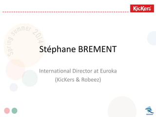 Stéphane BREMENT
International Director at Euroka
(KicKers & Robeez)
 