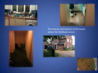 The interior and exterior of the house
where the flashback occurs
 