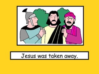 Jesus was taken away. 